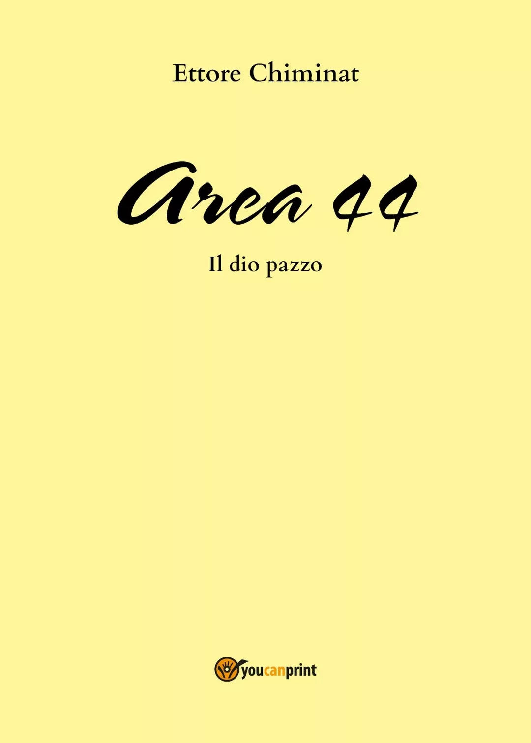 AREA 44 Il dio pazzo di Ettore Chiminat, 2018, Youcanprint
