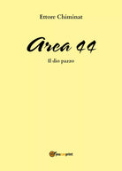 AREA 44 Il dio pazzo di Ettore Chiminat, 2018, Youcanprint