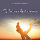 L’amore che tormento di Beatrice Mihaela Vieru, 2017, Youcanprint