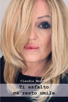 Ti asfalto ma resto umile di Claudia Marchi
