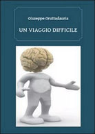 Un viaggio difficile di Giuseppe Gruttadauria, 2013, Youcanprint