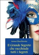 Il grande segreto che racchiude tutti i segreti - Serena Chiacchiaretta, 2012,