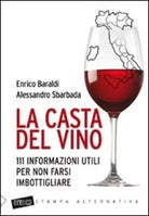 La casta del vino 111 informazioni utili per non farsi imbottigliare di Enrico