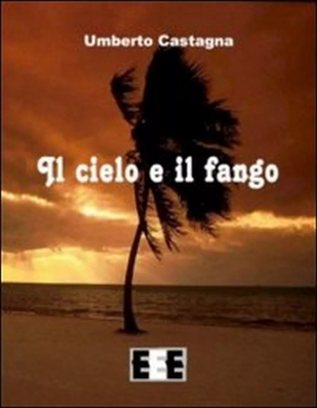 Il cielo e il fango di Umberto Castagna, 2013, Eee-edizioni Esordienti