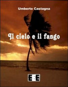 Il cielo e il fango di Umberto Castagna, 2013, Eee-edizioni Esordienti