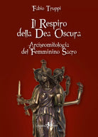 Il respiro della dea oscura Archeomitologia del femminino sacro di Fabio Trupp