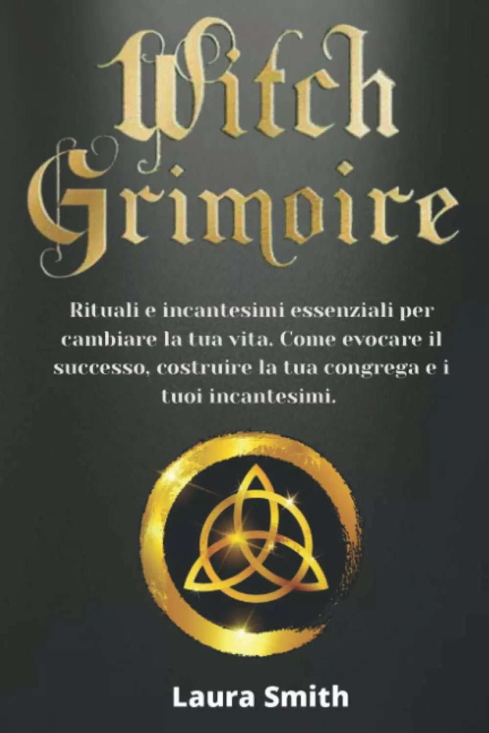 Witch Grimoire Rituali e Incantesimi Essenziali per Cambiare la Tua Vita. Come E
