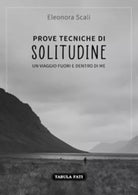 Prove tecniche di solitudine. Un viaggio fuori e dentro di me di Eleonora Scali,