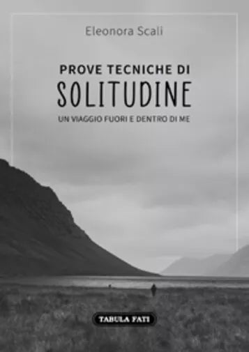 Prove tecniche di solitudine. Un viaggio fuori e dentro di me di Eleonora Scali,