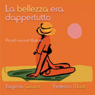 La bellezza era dappertutto, Federico Masti, Eugenio Guarini, 2016, Youcanpr.