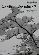 La vita che roba Schegge di filosofia di Giorgio Zoppi