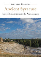 Ancient Syracuse from Prehistoric Times to the Arab Conquest di Vittorio Belfior