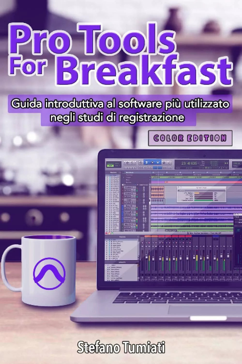 Pro Tools for Breakfast COLOR EDITION Guida Introduttiva Al Software Piu Utilizz