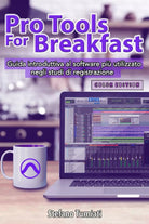 Pro Tools for Breakfast COLOR EDITION Guida Introduttiva Al Software Piu Utilizz