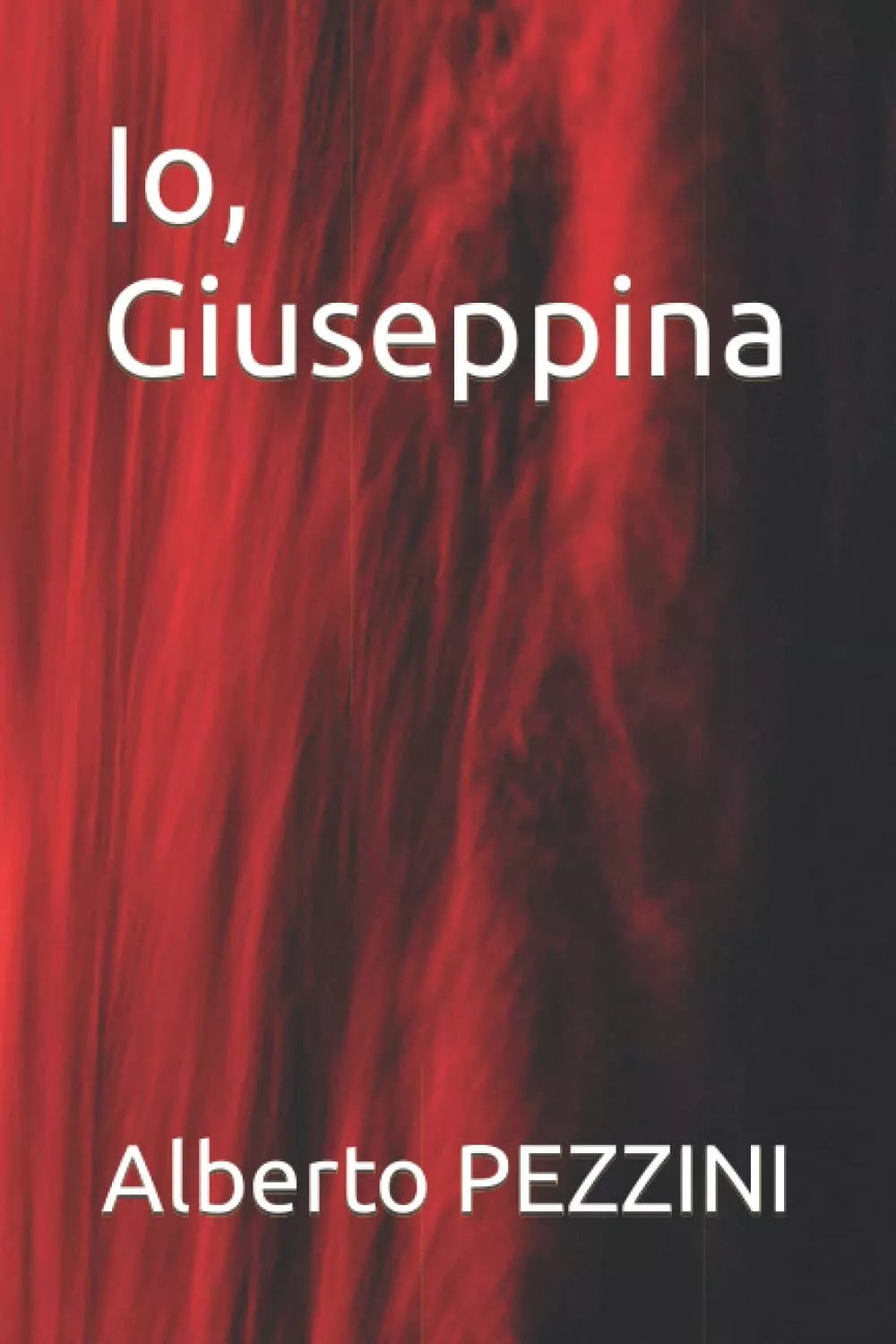 Io Giuseppina Alberto PEZZINI Independently published 2022