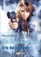 The Mage Guardian - Urla dal profondo di Manuel Mura, 2016, Youcanprint