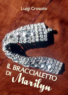 Il braccialetto di Marilyn di Luigi Crosato, 2018, Youcanprint