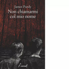 Non chiamarmi col mio nome Libro di James Purdy