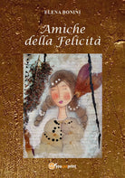 Amiche della felicita di Elena Bonini, 2017, Youcanprint