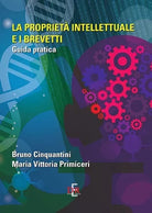 La propriet intellettuale e i brevetti Guida pratica di Bruno Cinquantini