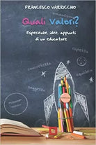 Quali Valori? Esperienze, Idee, Appunti Di un Educatore di Francesco Varricchio,