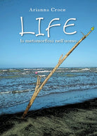 LIFE la metamorfosi nell’uomo di Arianna Croce, 2020, Youcanprint