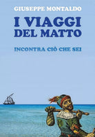 I viaggi del matto. Incontra cio che sei di Giuseppe Montaldo, 2021, Youcanpri