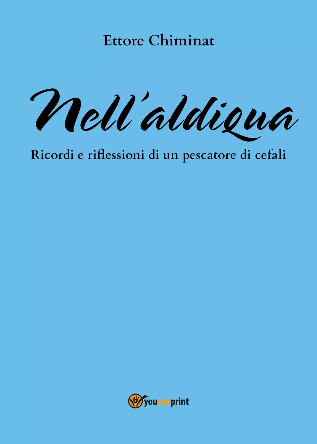 Nell’aldiqua-Ricordi e riflessioni di un pescatore di cefali di Ettore Chiminat