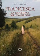 Francesca La Duchessa Dell Ombrone di Franco Ristori