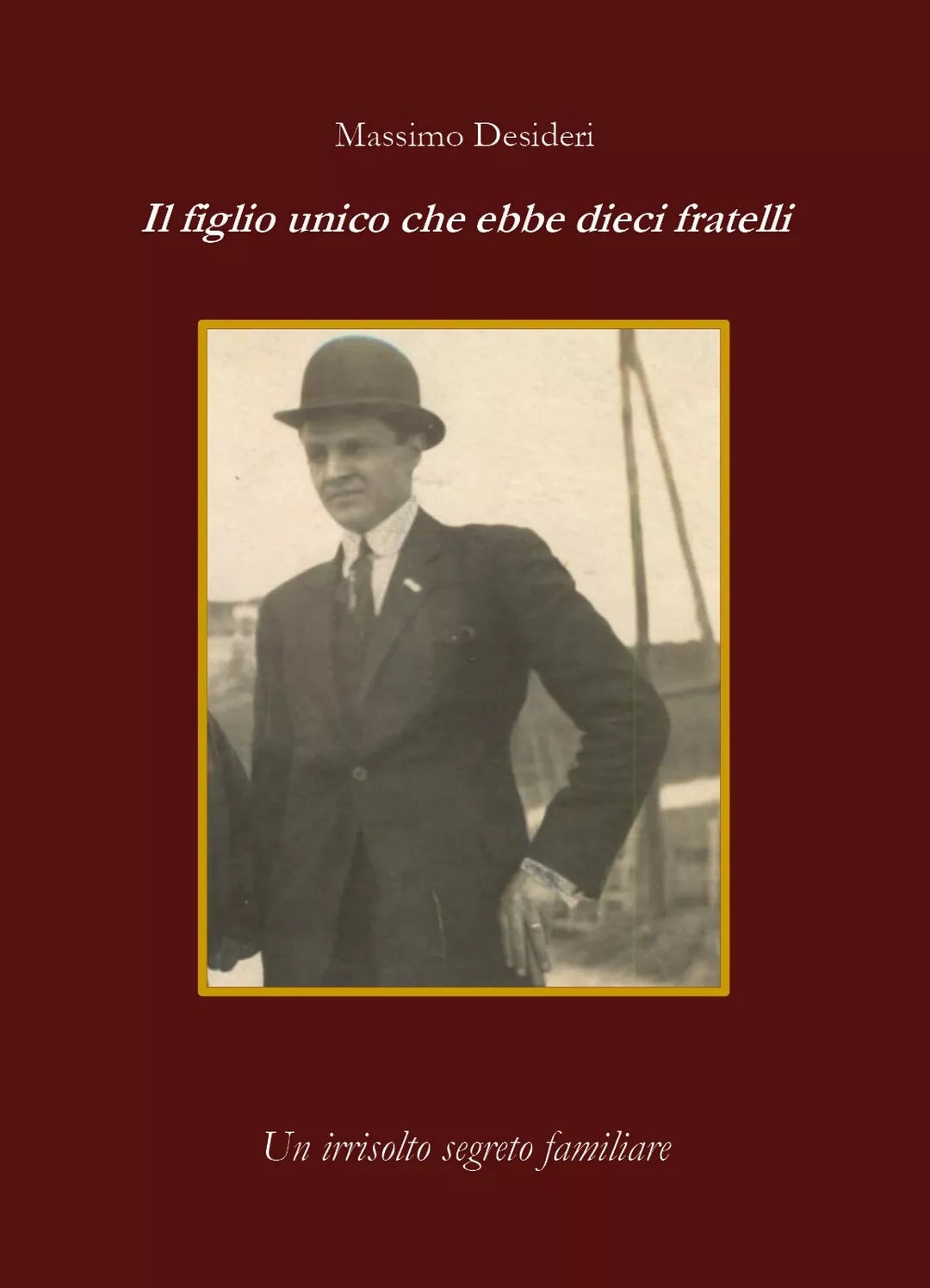 Il figlio unico che ebbe dieci fratelli di Massimo Desideri, 2019, Youcanprint