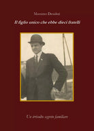 Il figlio unico che ebbe dieci fratelli di Massimo Desideri, 2019, Youcanprint