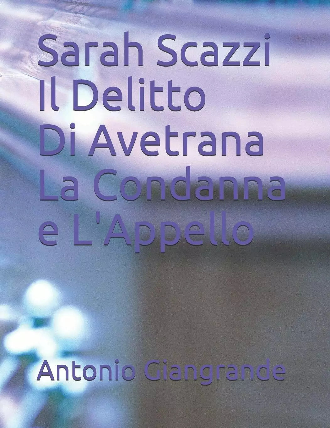 Sarah Scazzi Il Delitto Di Avetrana La Condanna e L’Appello di Antonio Giangrand