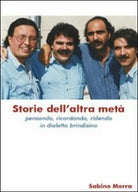 Storie dell’altra meta. Pensando, ricordando, ridendo in dialetto brindisino di