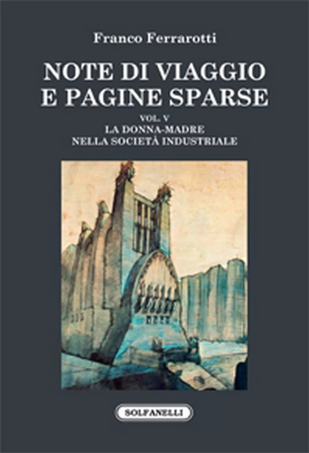 NOTE DI VIAGGIO E PAGINE SPARSE Vol. V di Franco Ferrarotti, Solfanelli Ediz.