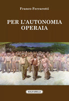 Per l autonomia operaia di Franco Ferrarotti