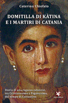 Domitilla di Katina e i martiri di Catania di Caterina Chiofalo, Algra Editore