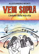 Vedi sopra ...l’estate della mia vita... di Alessandro Monti, 2019, Youcanp