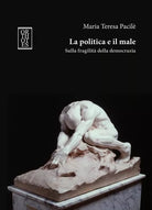 La politica e il male Sulla fragilit della democrazia di Maria Teresa Pacil