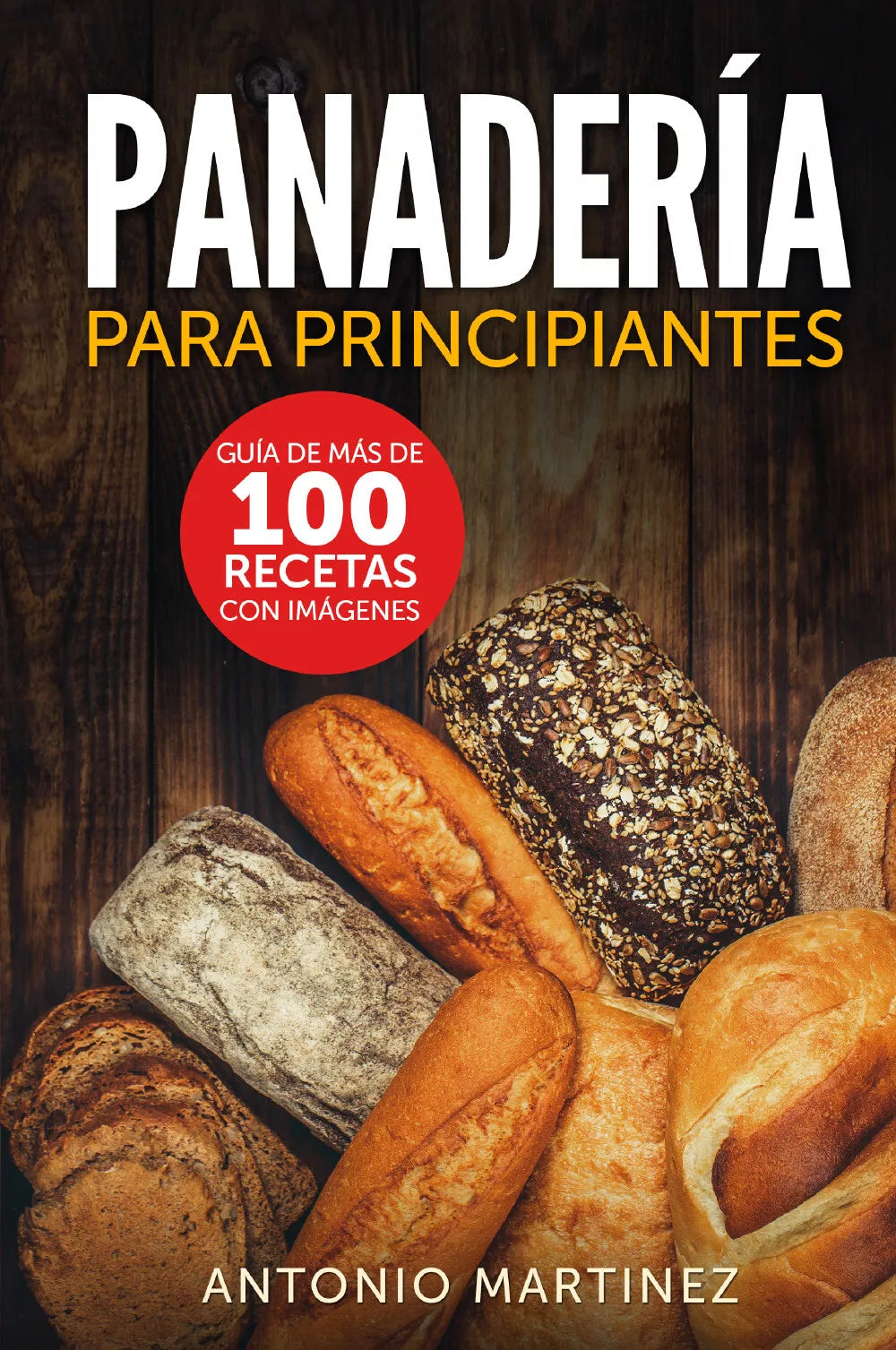 Panader a para principiantes Gu a de m s de 100 recetas con im genes di Antonio