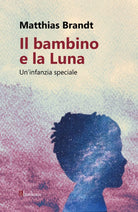 Il bambino e la luna Un infanzia speciale di Matthias Brandt