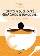 Seduto in quel caff Guardando il mondo che Nuova ediz di Ettore Diana