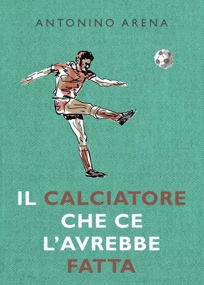 Il calciatore che ce l avrebbe fatta di Antonino Arena