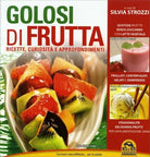 Golosi di frutta. Ricette, curiosita e approfondimenti di Silvia Strozzi, 2014,