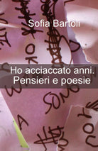 Ho acciaccato anni. Pensieri e poesie di Sofia Bartoli, 2020, Youcanprint
