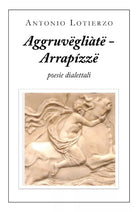 Aggruvegliate - Arrapizze. Poesie dialettali di Antonio Lotierzo, 2020, Youcan