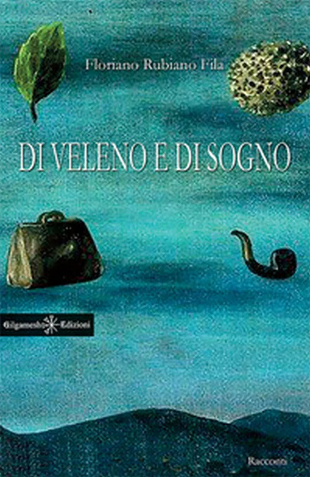 Di veleno e di sogno di Floriano Rubiano Fila, 2017, Gilgamesh Edizioni