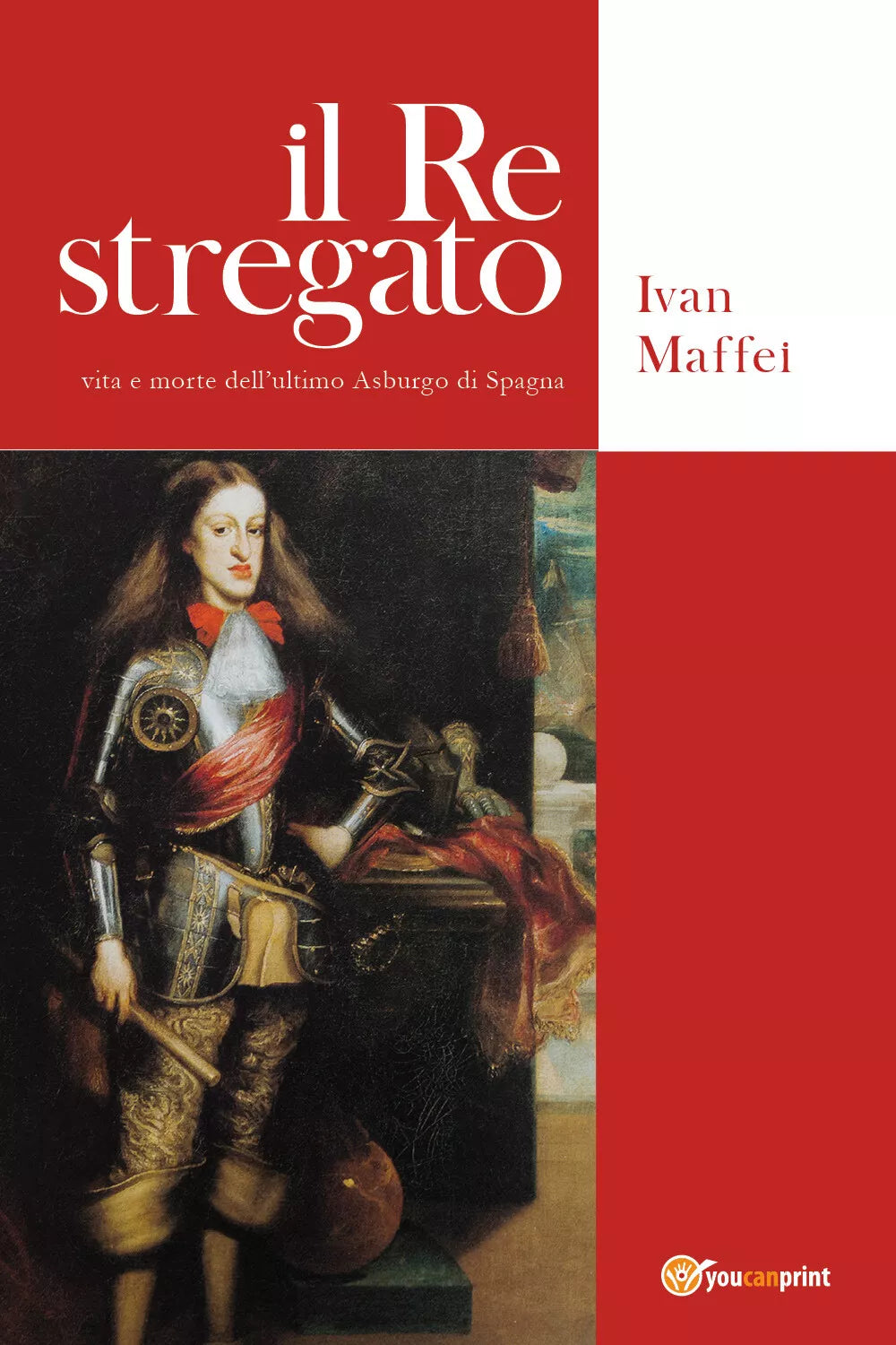 Il re stregato. Vita e morte dell’ultimo Asburgo di Spagna di Ivan Maffei, 2020