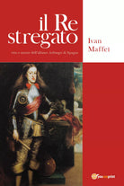 Il re stregato. Vita e morte dell’ultimo Asburgo di Spagna di Ivan Maffei, 2020