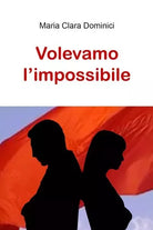 Volevamo l impossibile di Maria Clara Dominici