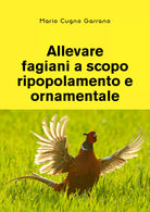 Allevare fagiani a scopo ripopolamento e ornamentale di Mario Cugno Garrano, 20
